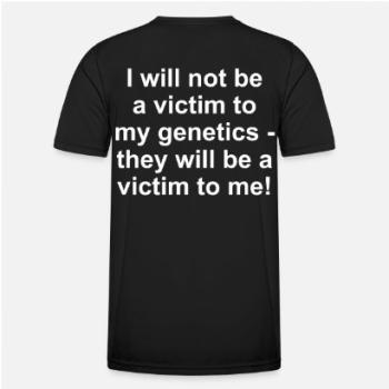 per fas et nefas_Shirt_I will not be a victim to my genetics - they will be a victim to me!